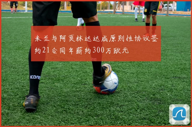 米兰与阿莫林达达成原则性协议签约21合同年薪约300万欧元
