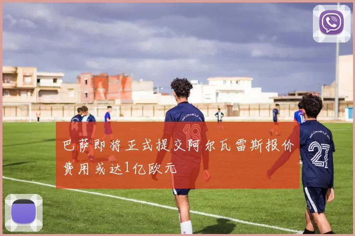 巴萨即将正式提交阿尔瓦雷斯报价费用或达1亿欧元