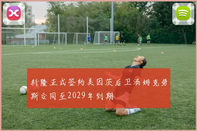 科隆正式签约美因茨后卫汤姆克劳斯合同至2029年到期